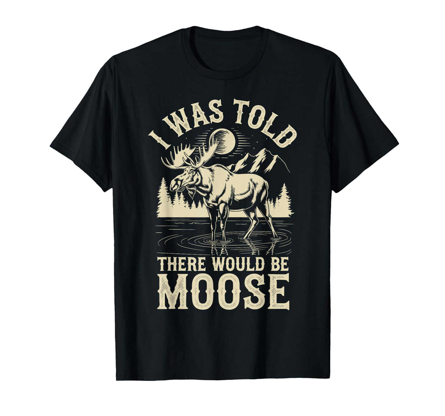 I Was Told There Would Be Moose T-Shirt