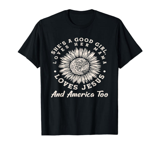 She's A Good Girl Loves Her Mama Loves Jesus And America Too T-Shirt