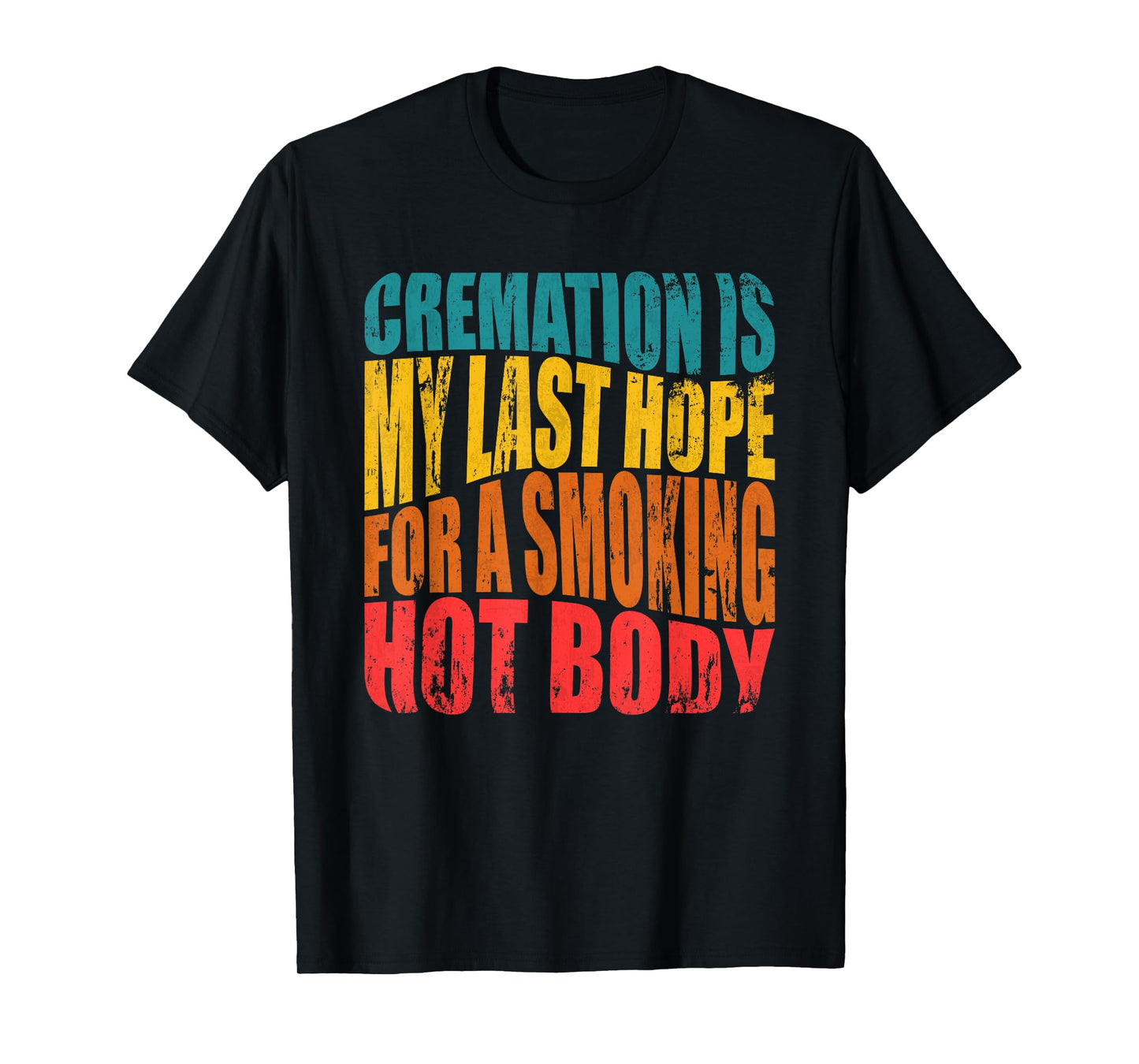 Cremation Is My Last Hope For A Smoking Hot Body T-Shirt