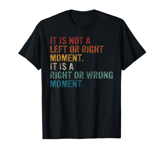 Its A Moral Moment Its Not Left Or Right It's Right Or Wrong T-Shirt