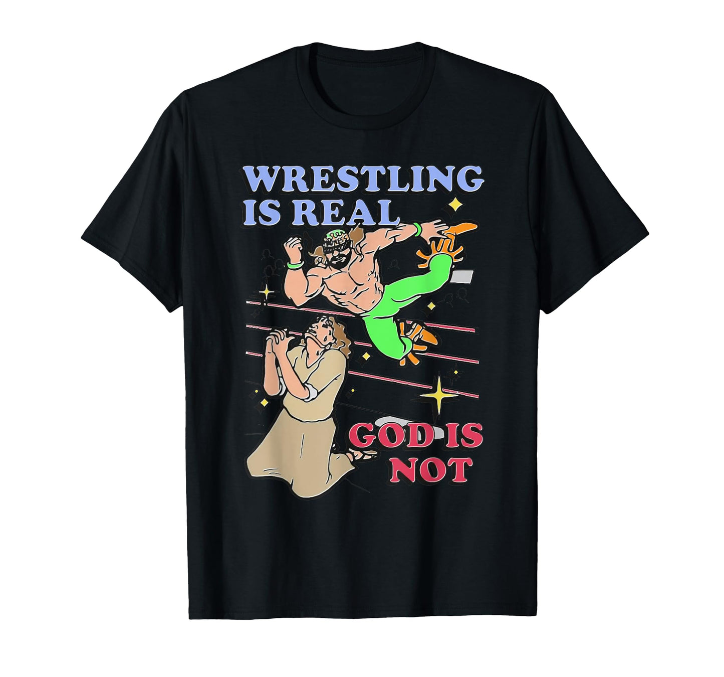 Havent Sent Wrestling Is Real God Is Not. T-Shirt - Unisex-Adults, Black, Small, Short Sleeve, T-Shirt