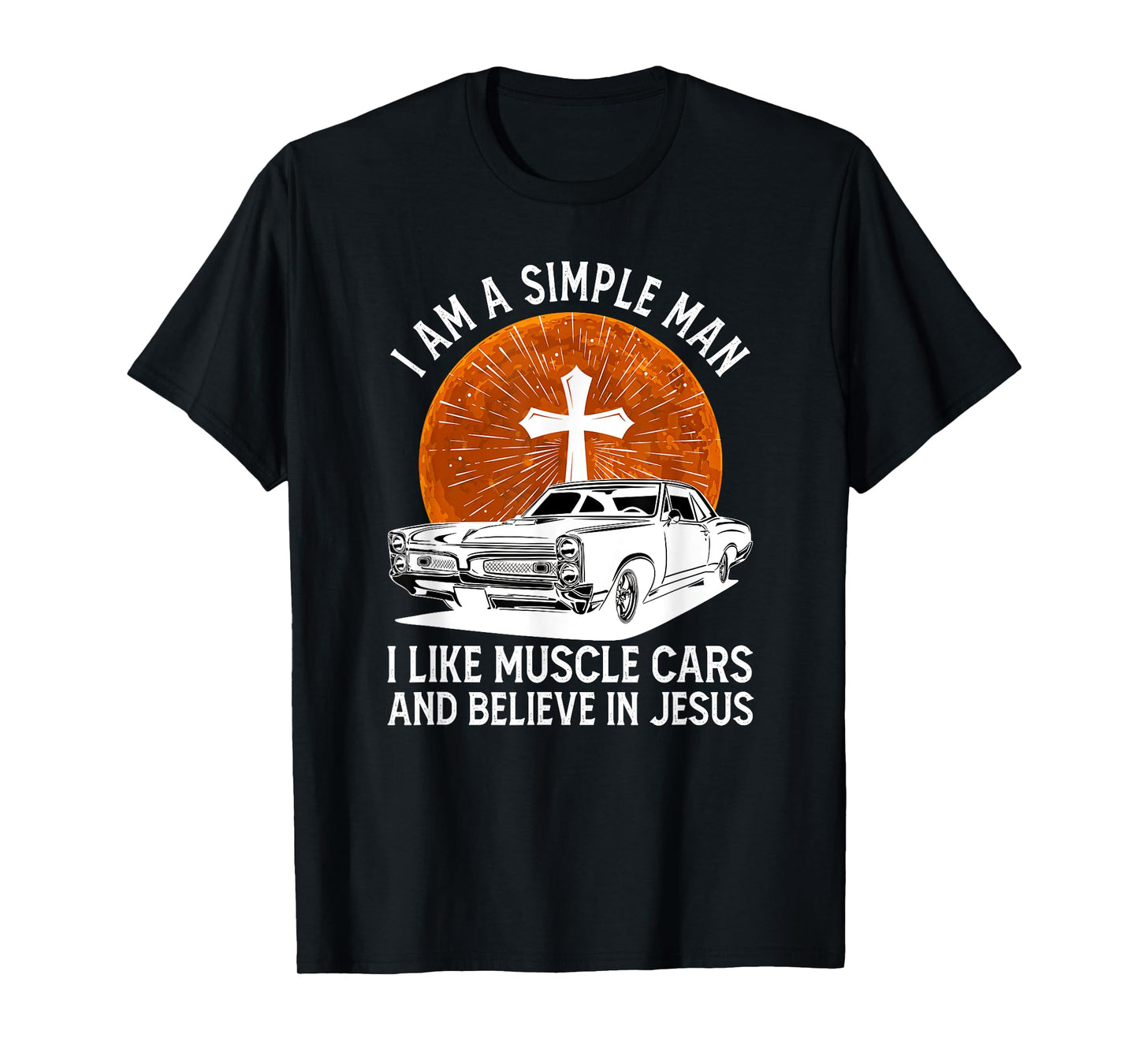 I Am A Simple Man I Like Muscle Cars And Believe In Jesus T-Shirt