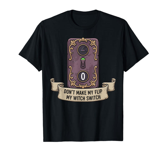 Don't Make Me Flip My Witch Switch Woman Funny Halloween T-Shirt