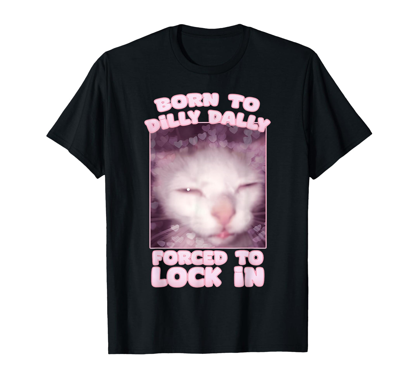 Born To Dilly Dally Forced To Lock In Cat & Cat FUNNY Meme T-Shirt