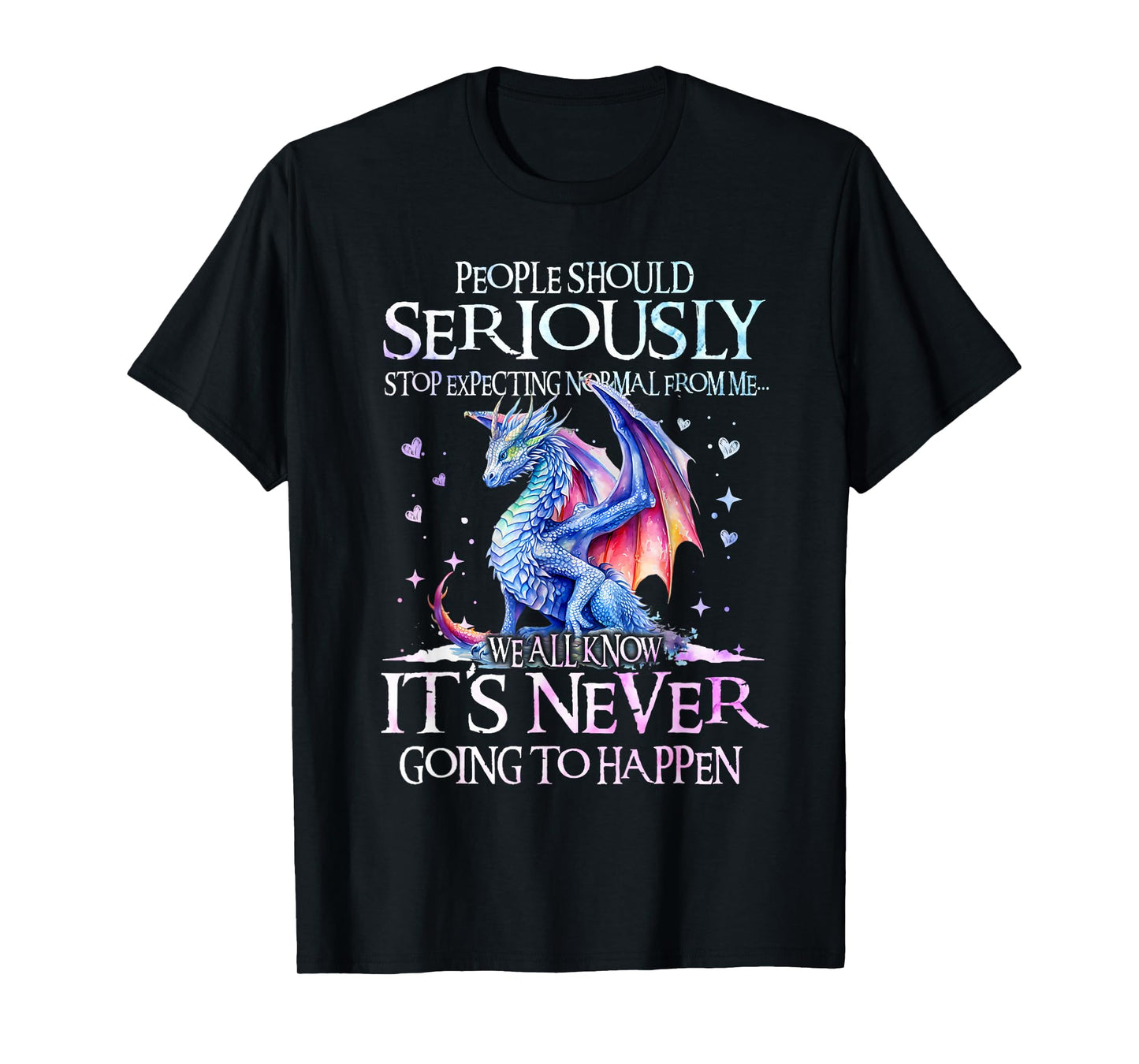 Dragon People Should Seriously Stop Expecting Normal From Me T-Shirt