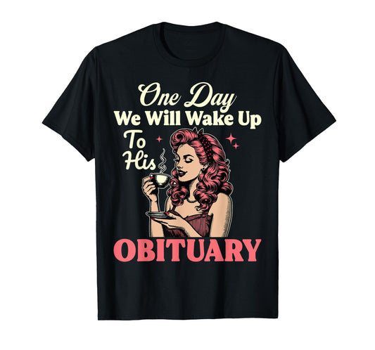 One Day We Will Wake Up To His Obituary Vintage Feminist T-Shirt