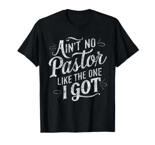 Ain't No Pastor Like The One I Got T-Shirt