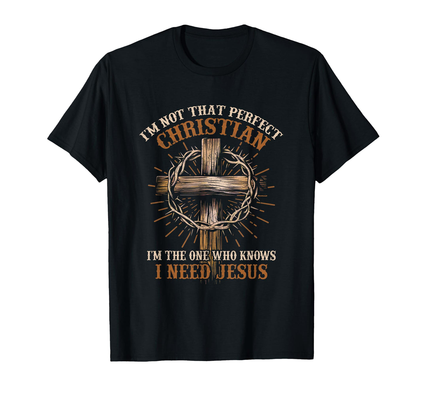 I'm Not That Christian I Need Jesus God Religious T-Shirt