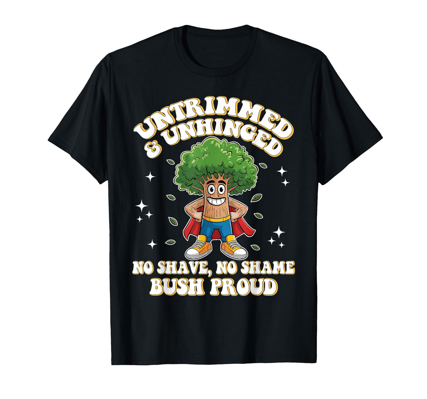 Untrimmed Unhinged Bush Proud Funny Embarrassing Adult Humor T-Shirt