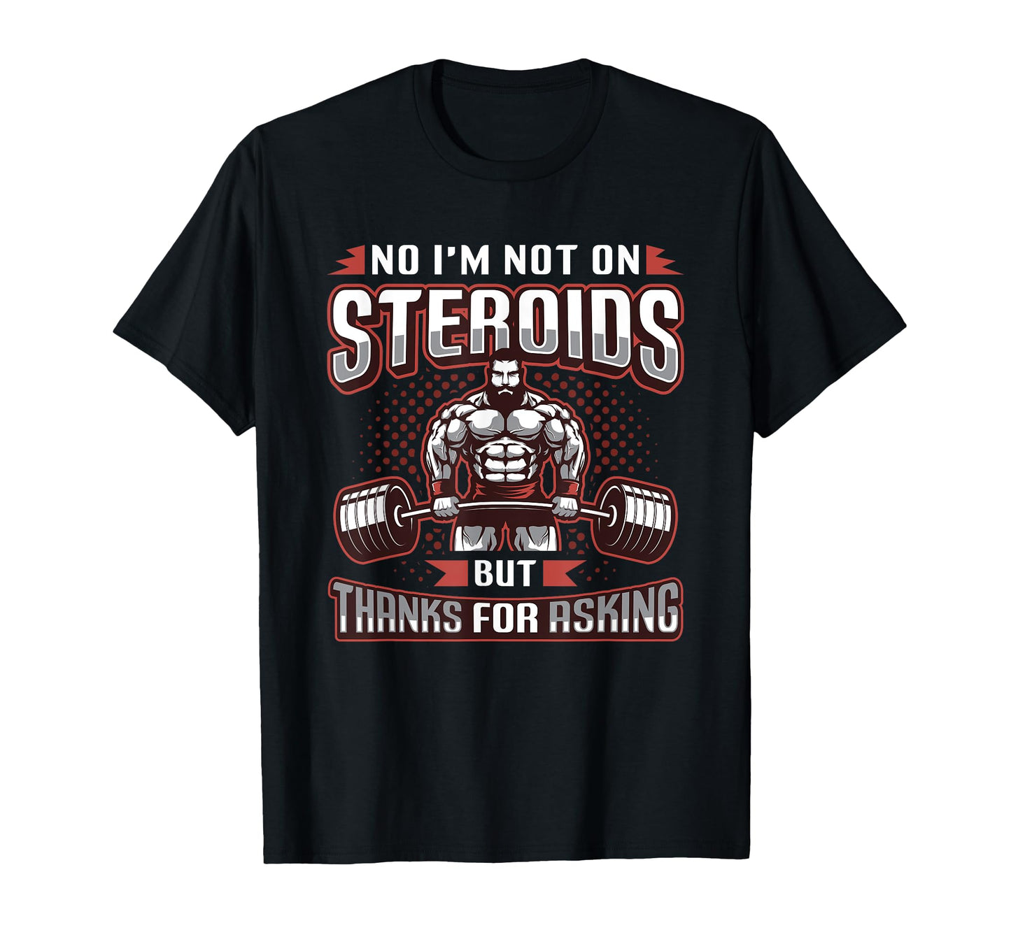 No I´m Not On Steroids But Thanks For Asking Bodybuilder T-Shirt