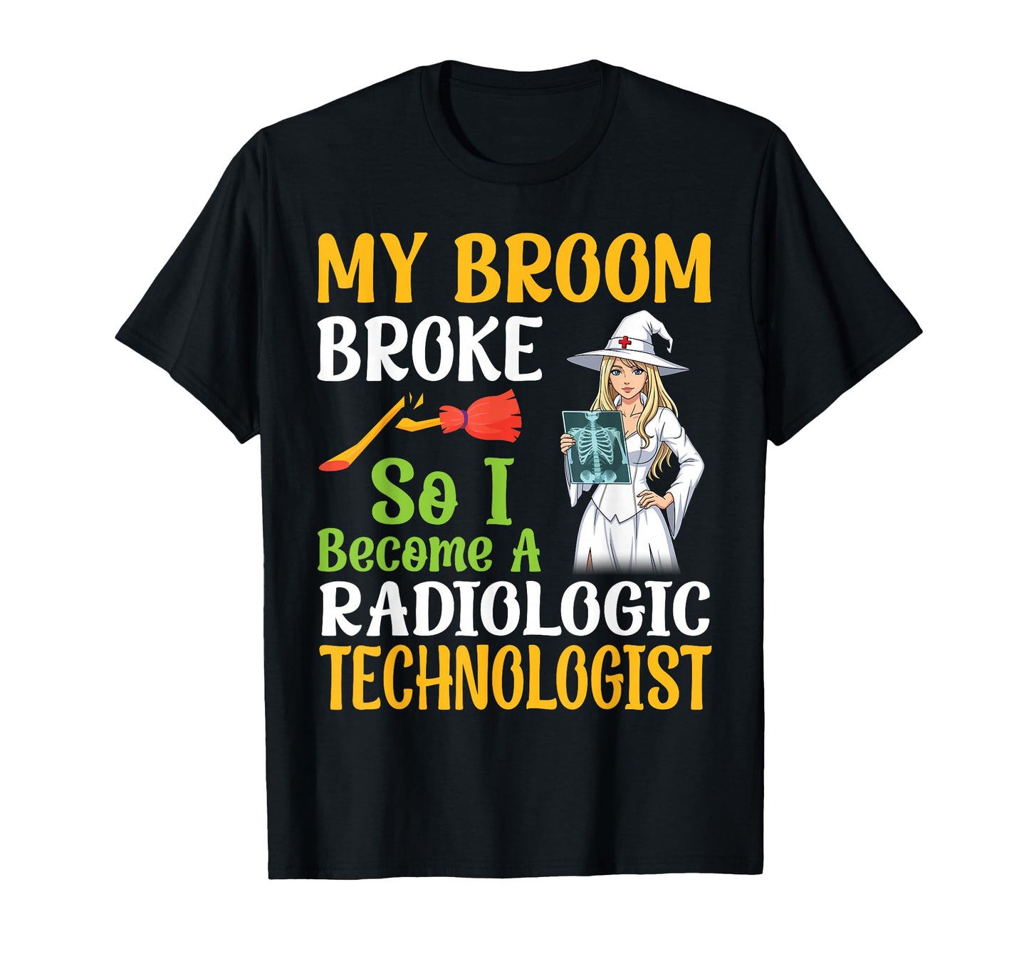 My Broom Broke I Become A Radiologic Technologist Halloween T-Shirt
