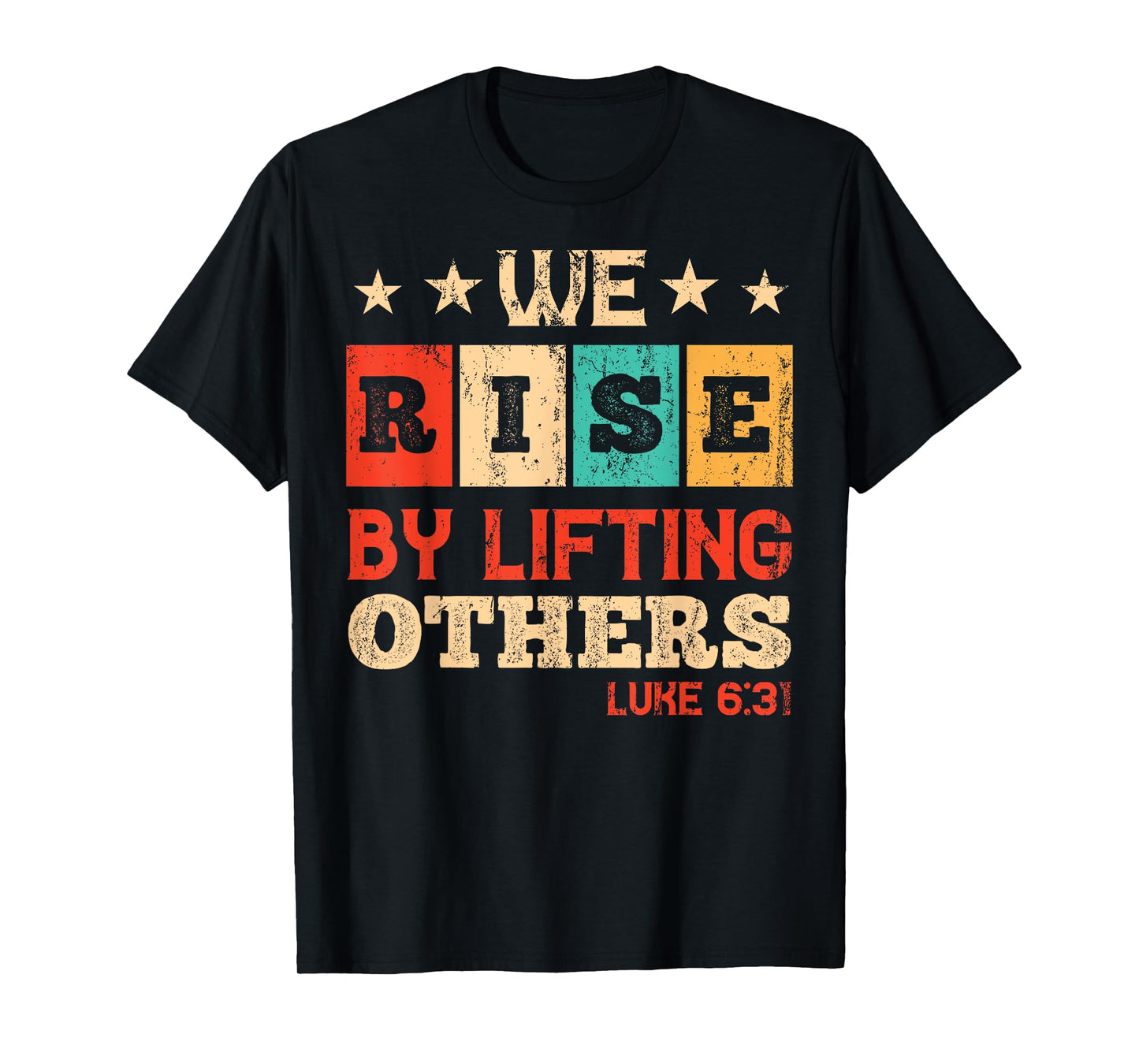 We Rise By Lifting Others Luke 6:31 - Christian Bible Verse T-Shirt