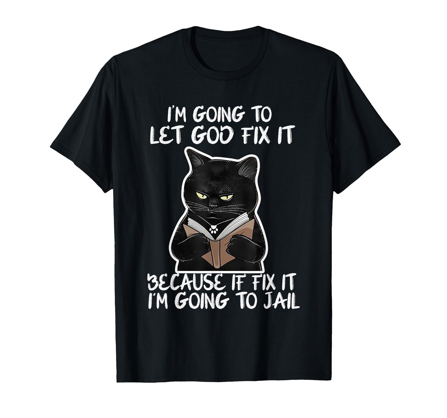 I'm Gonna Let God Fix it Because If i Fix It Im Going To T-Shirt