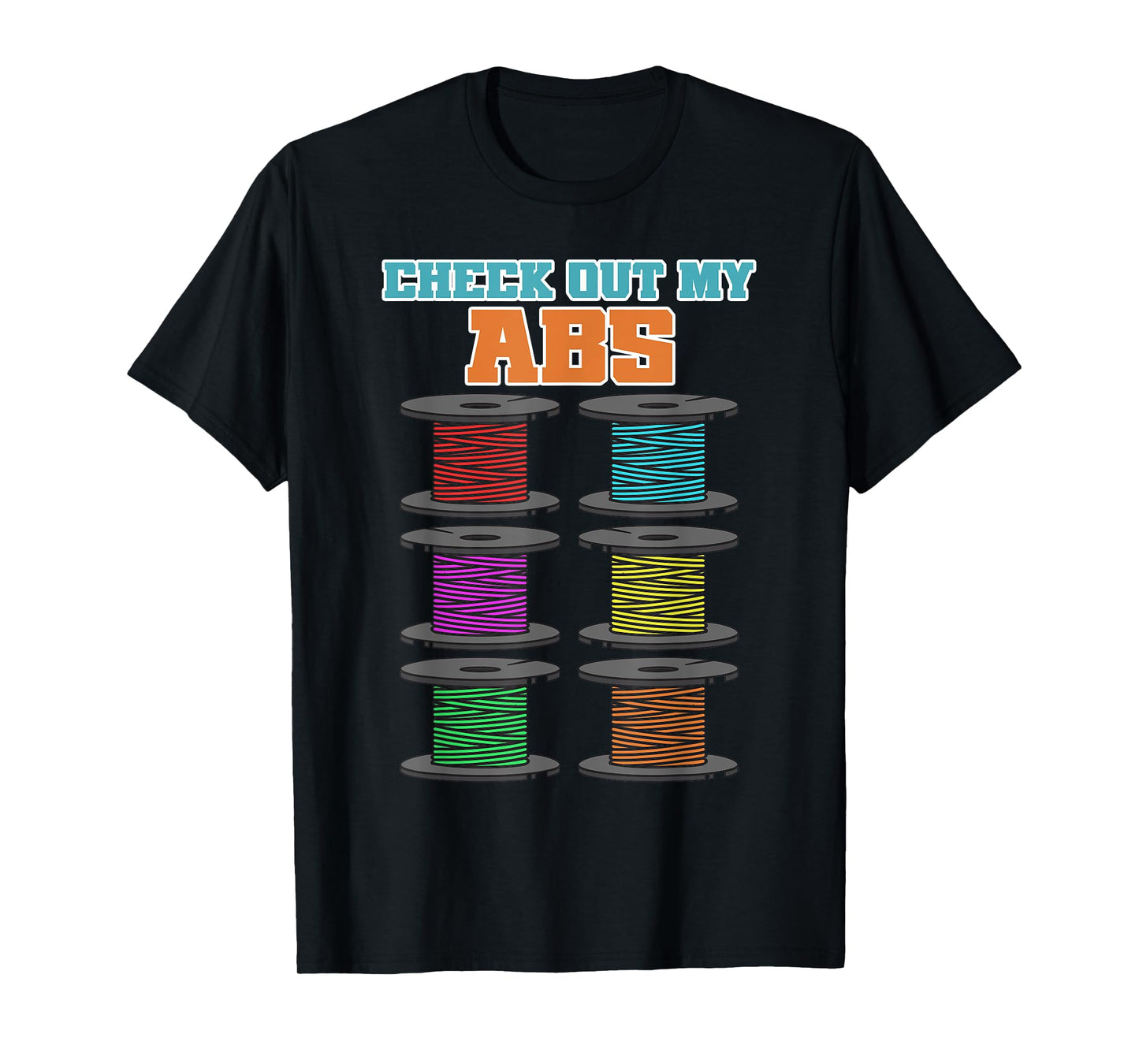 Check Out My Abs - 3D Printer Filament T-Shirt