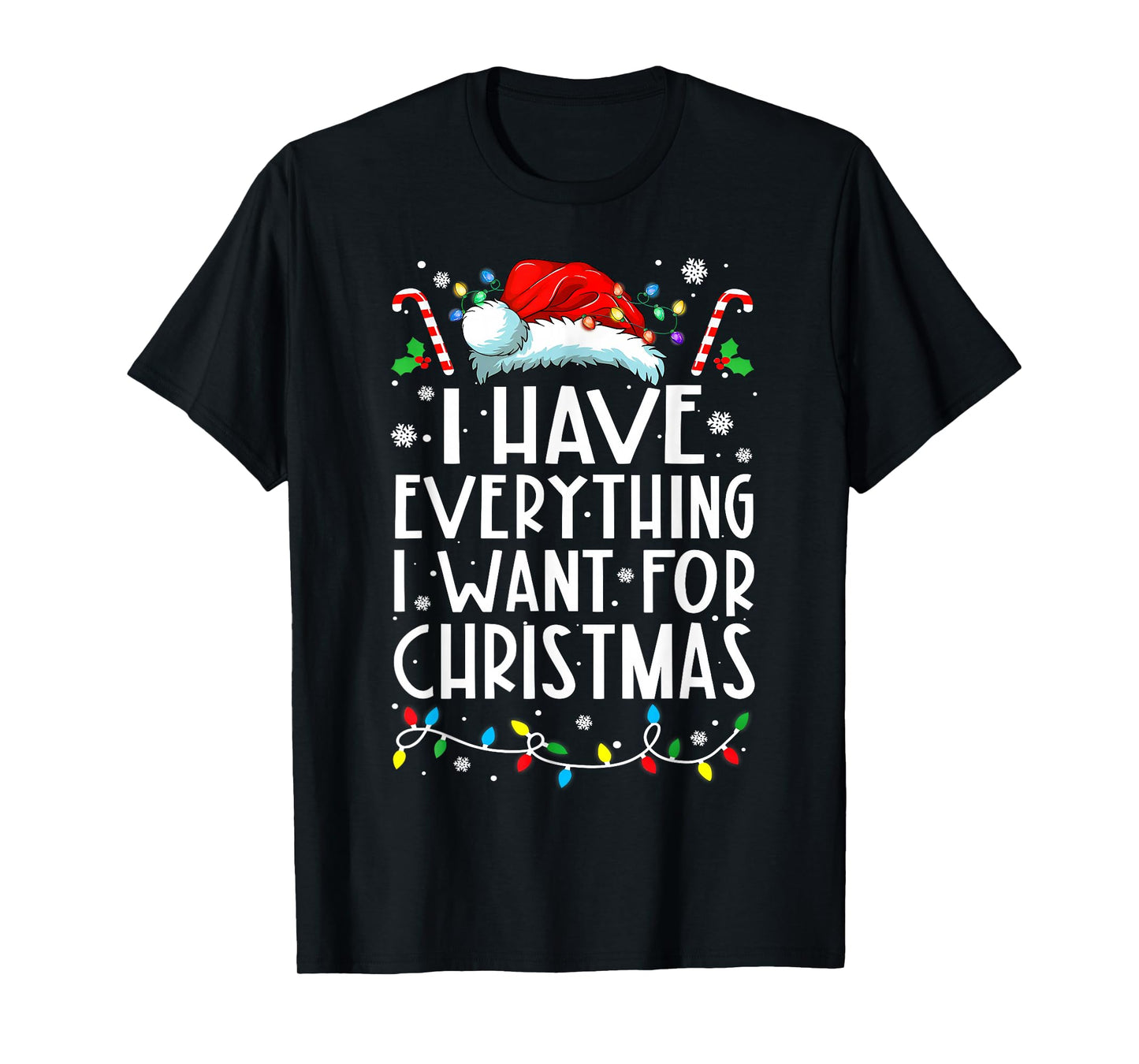 I Have Everything I Want for Christmas Its Me I'm Everything T-Shirt