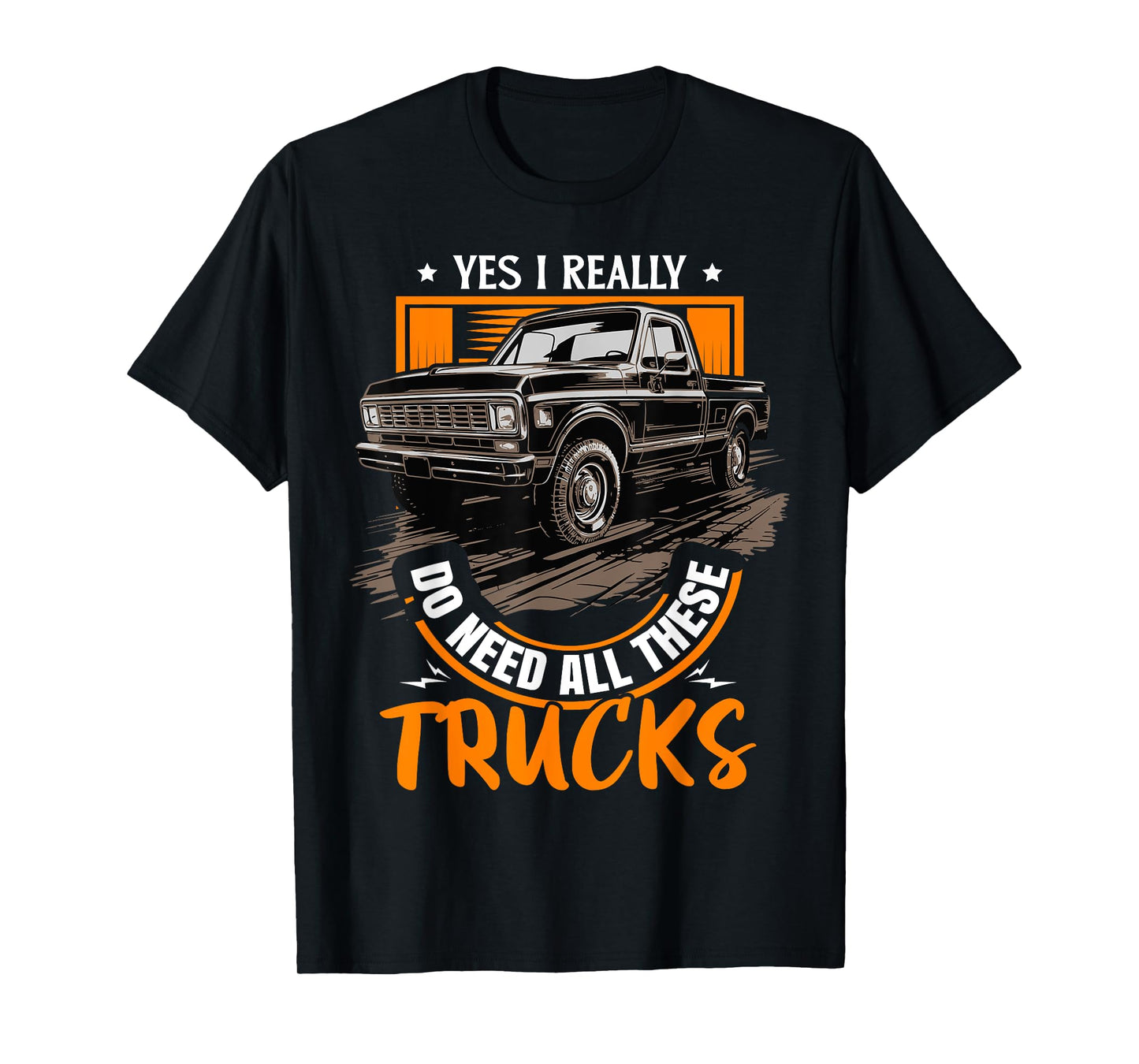 Funny Truck Lover - Yes, I Really Do Need All These Trucks T-Shirt