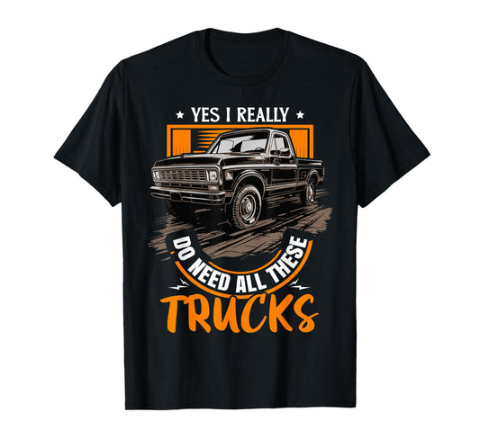 Funny Truck Lover - Yes, I Really Do Need All These Trucks T-Shirt
