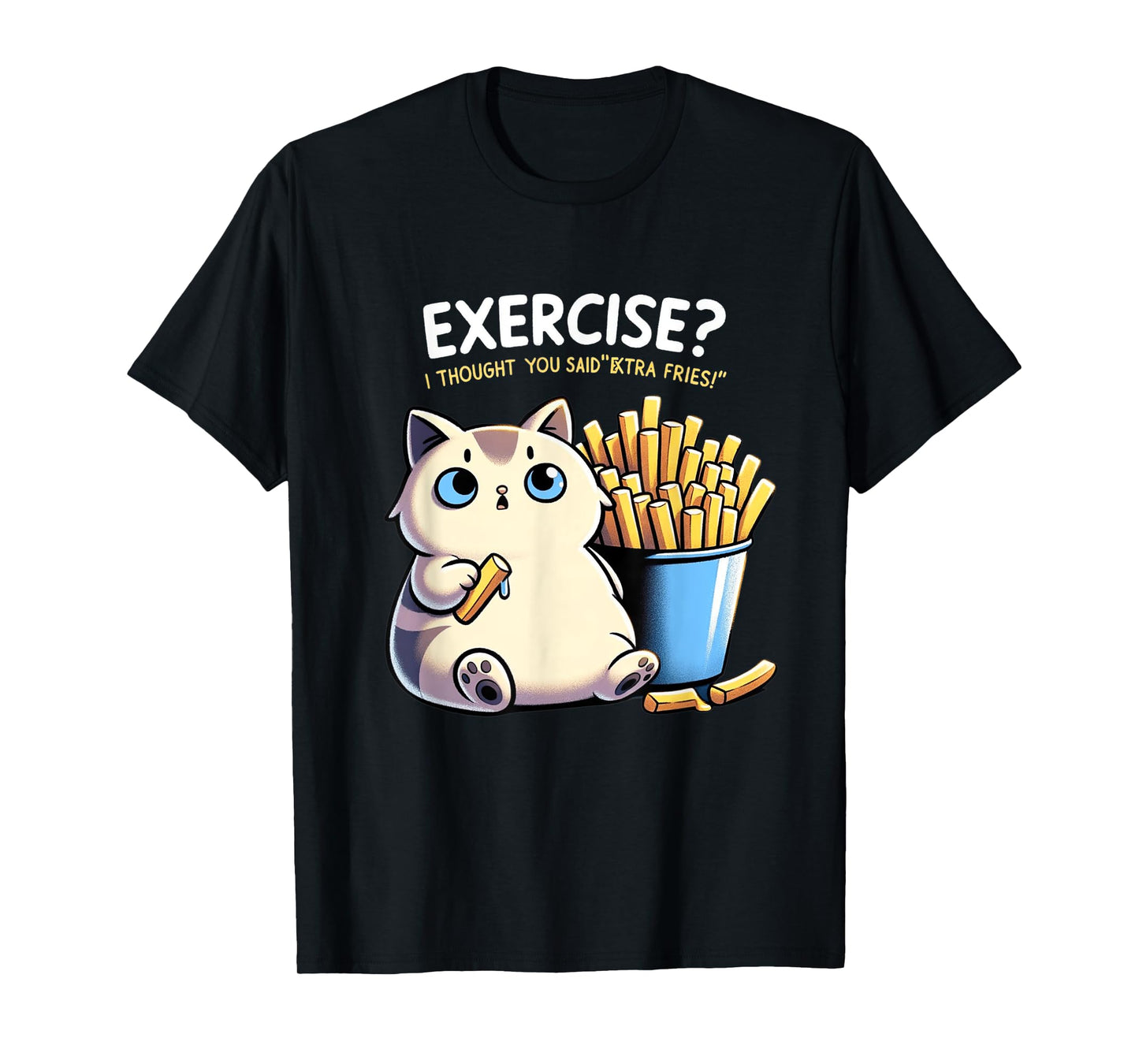 Exercise I Thought You Said Extra Fries Cat Gym & Meme Lover Men Women T-Shirt