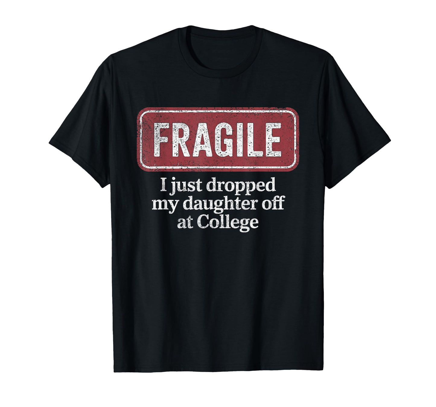 Fragile I Just Dropped My Daughter Off at College Funny T-Shirt