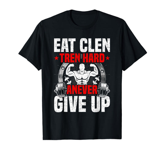 Eat Clen Tren Hard ANever Give Up Bodybuilding Weightlifting T-Shirt