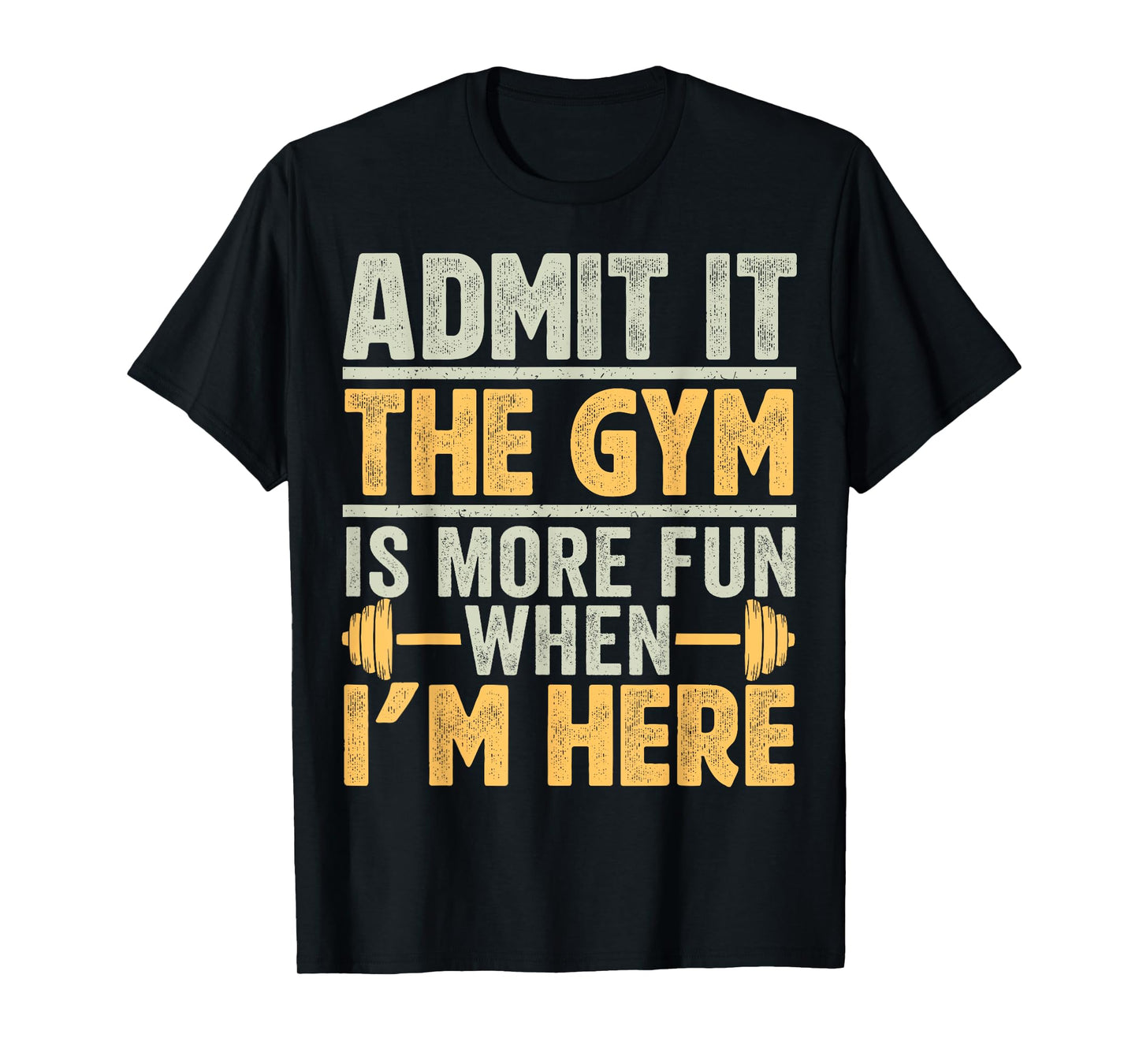 Funny Gym Shirt Admit it the gym is more fun when I'm here. T-Shirt