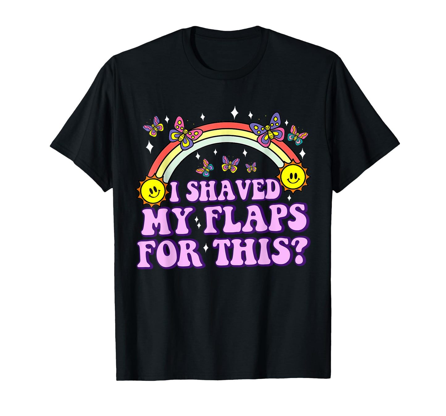 I Shaved My Flaps For This Funny Embarrassing Adult Humor T-Shirt