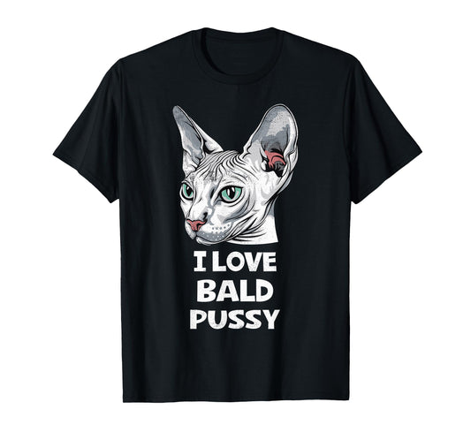 I Love Bald Pussy Humor Tee Funny Sayings Sphynx Cat Lover T-Shirt