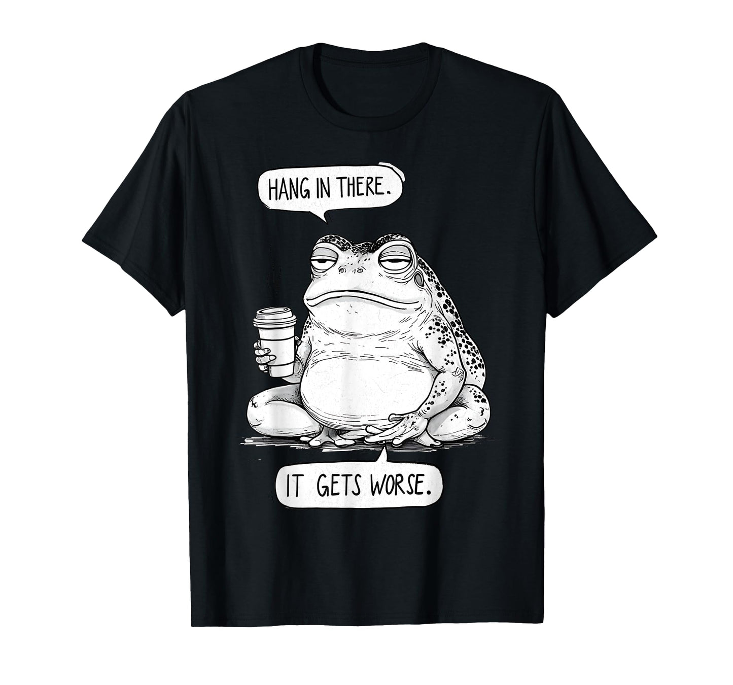 Hang In There It Gets Worse Existential Dread Philosophy Art T-Shirt