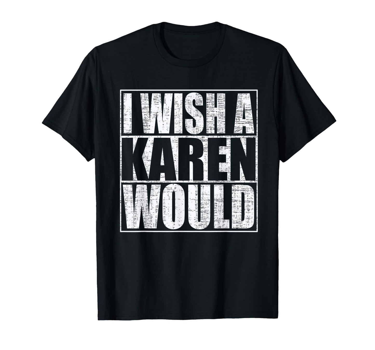 I Wish A Karen Would Funny Anti-Karen Quote T-Shirt
