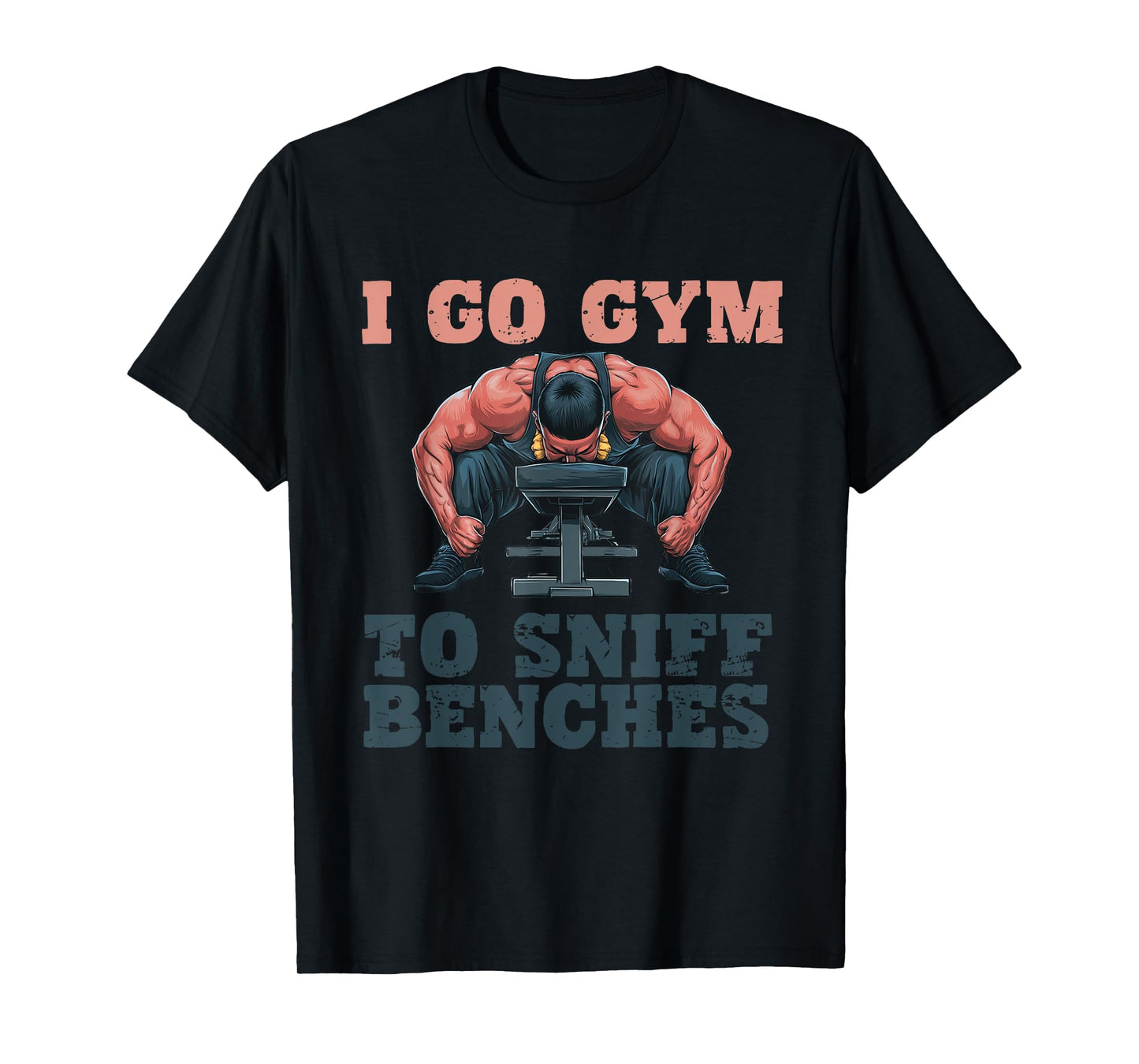 I Go Gym To Sniff Benches Funny Embarrassing Workout Meme T-Shirt
