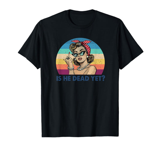 Is He Vintage Dead Yet Funny Saying Dark Humor Gifts T-Shirt