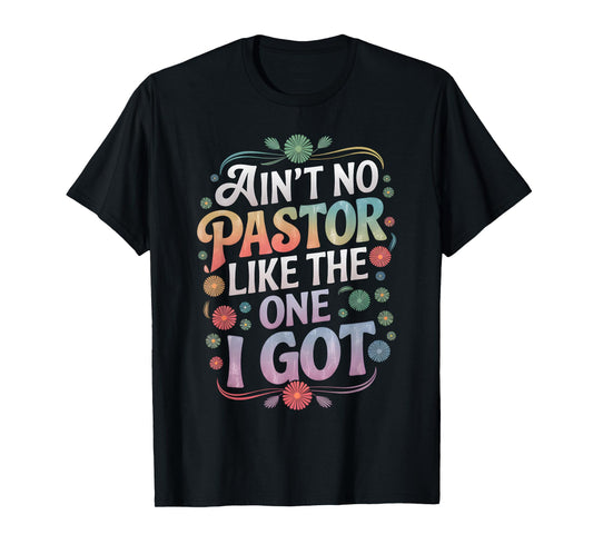 Ain't No Pastor Like The One I Got Faith Lover T-Shirt