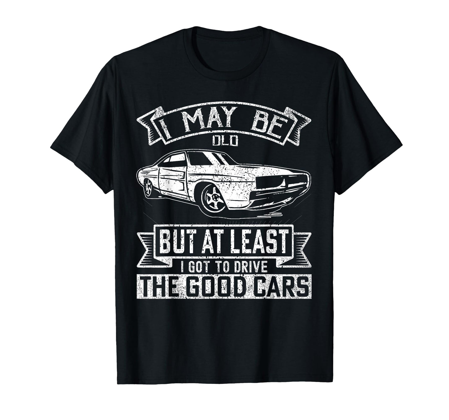I May Be Old But At Least I Got To Drive The Good Cars T-Shirt
