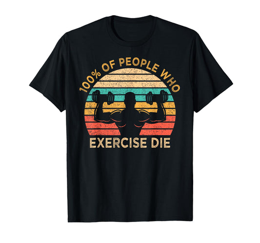 100% Of People Who Exercise Die Lazy Funny Anti Exercise T-Shirt