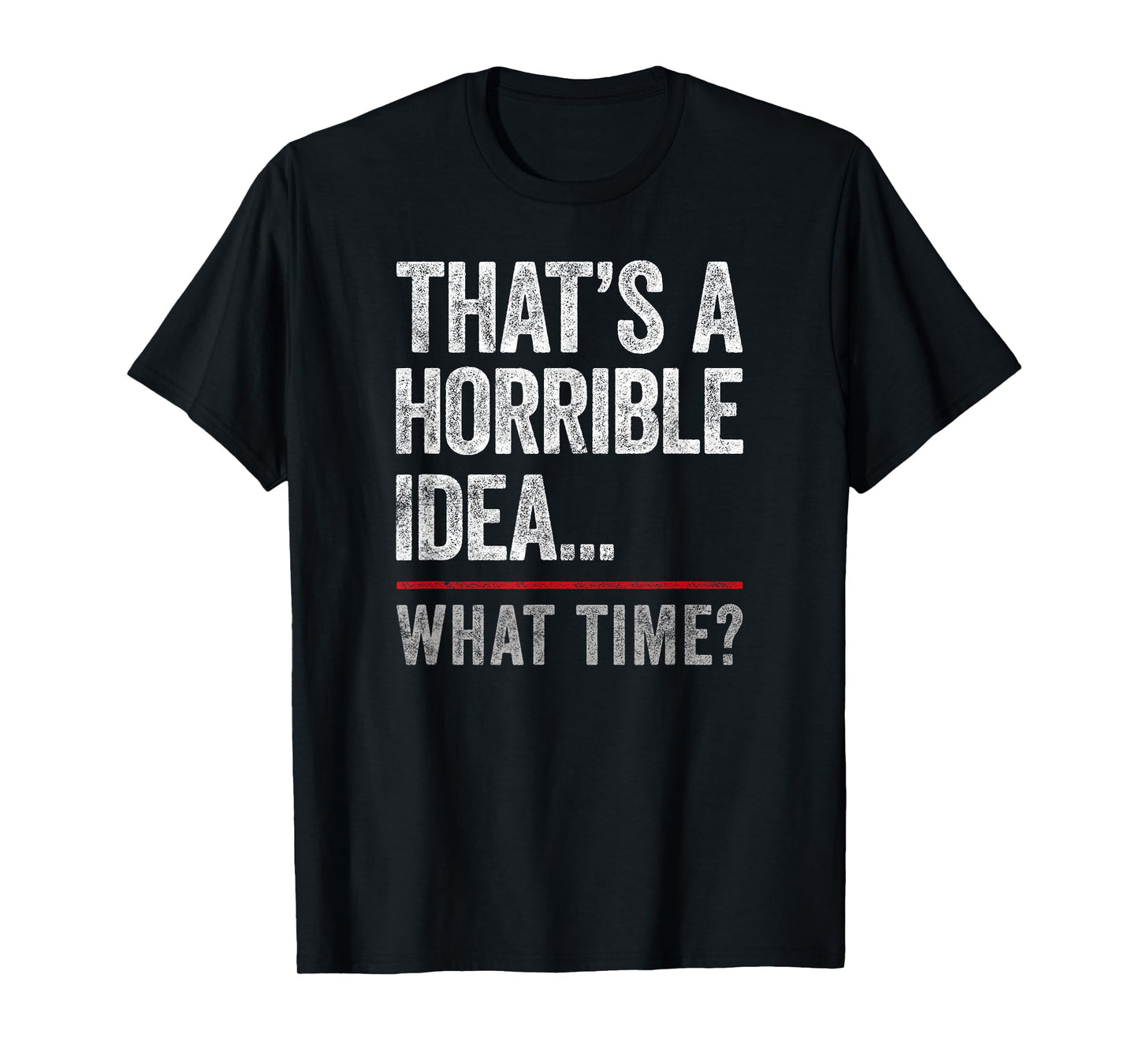 That's A Horrible Idea, What Time? Funny Bad Idea, Influence T-Shirt