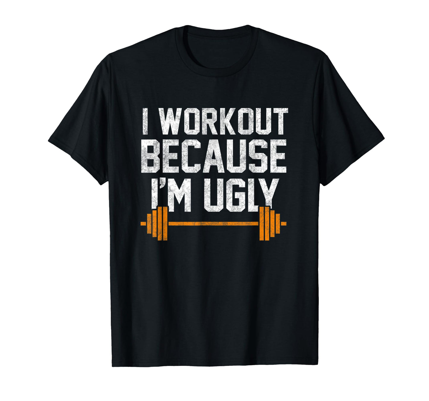I Workout Because I'm Ugly Funny Gym Shirt