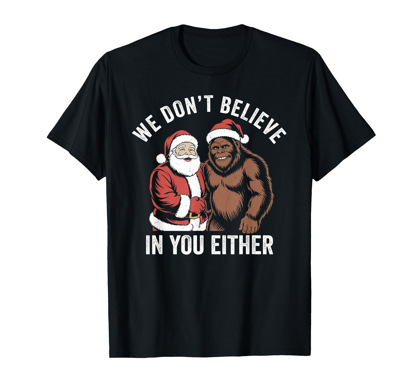 We Don't Believe in You Either Bigfoot Christmas Funny T-Shirt