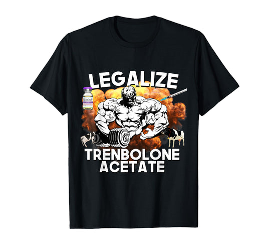 Legalize Trenbolone Acetate Funny Steroid Tren Lover Gym Jim T-Shirt
