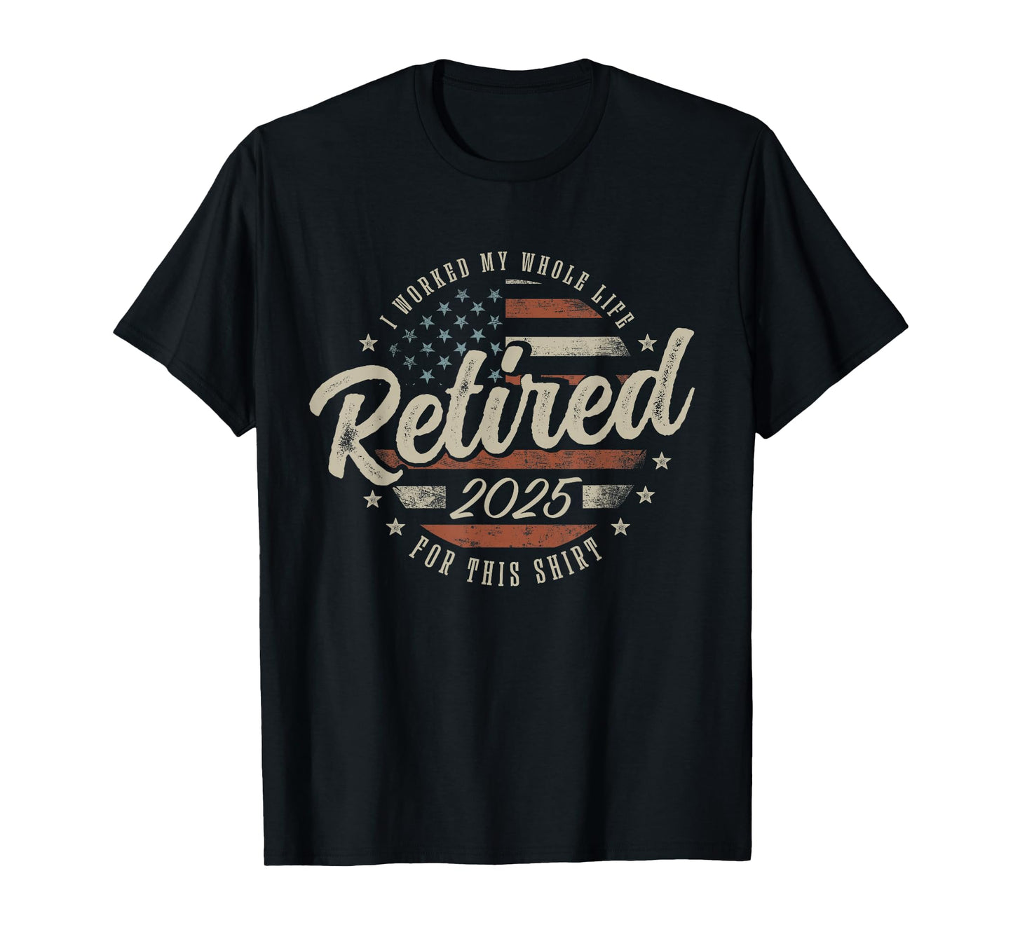 Retired 2025 I Worked My Whole Life For This Shirt USA Flag T-Shirt