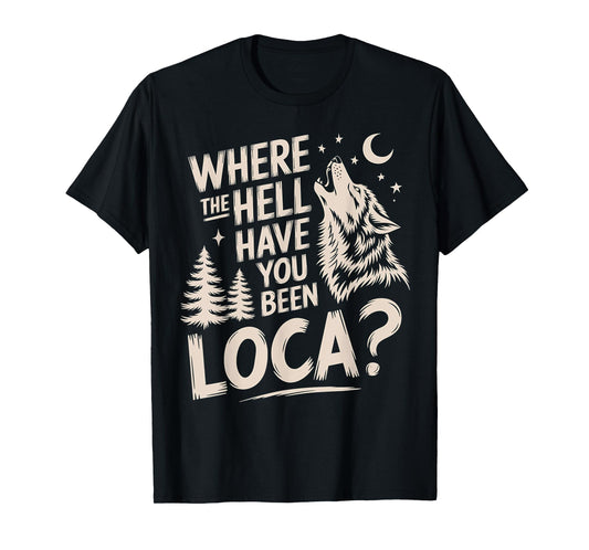 Women Men Funny Wolf Where The Hell Have You Been Loca Retro T-Shirt