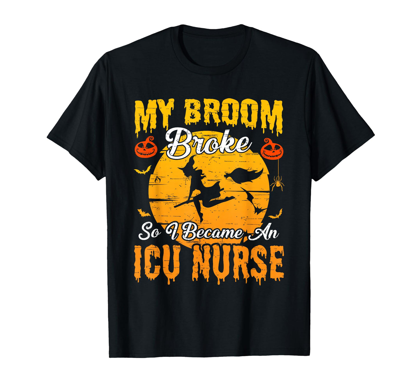 My Broom Broke So I Became ICU Nurse Witch Halloween T-Shirt