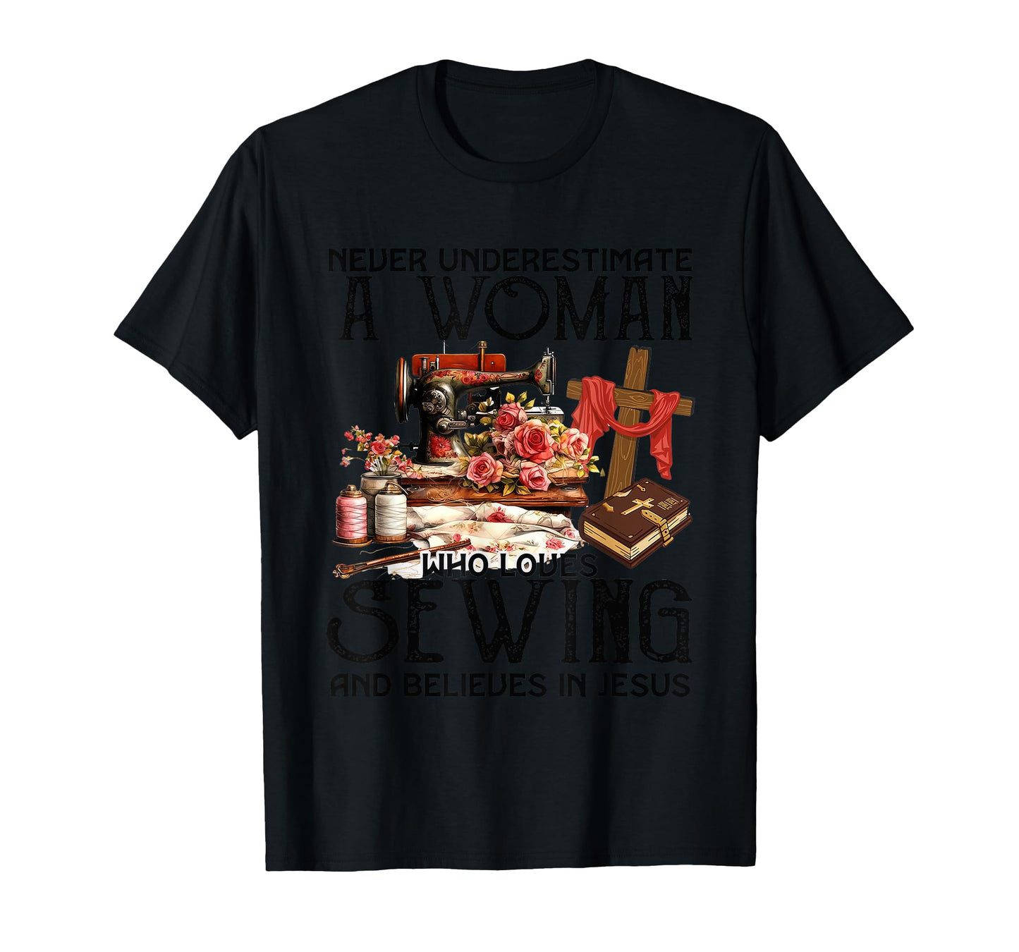 Never Underestimate A Woman Loves Sewing & Believes In Jesus T-Shirt