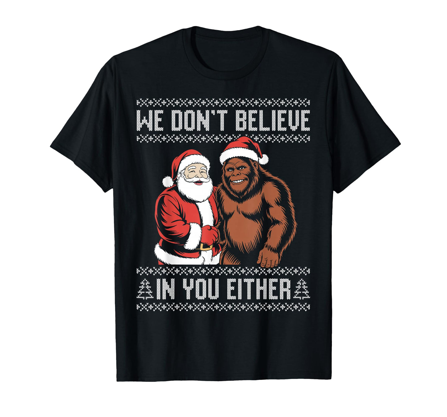 We Don't Believe in You Either Bigfoot Santa Ugly Sweater T-Shirt