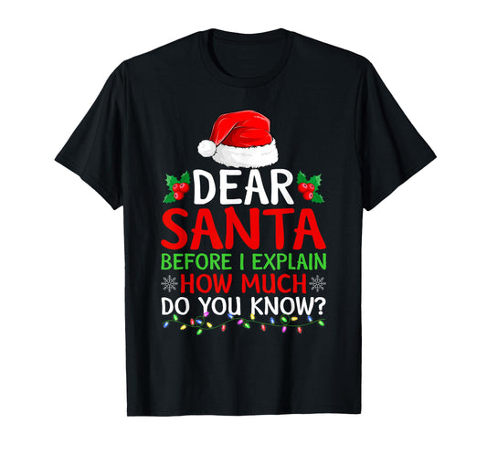 Dear Santa Before I Explain How Much Do You Know Christmas T-Shirt