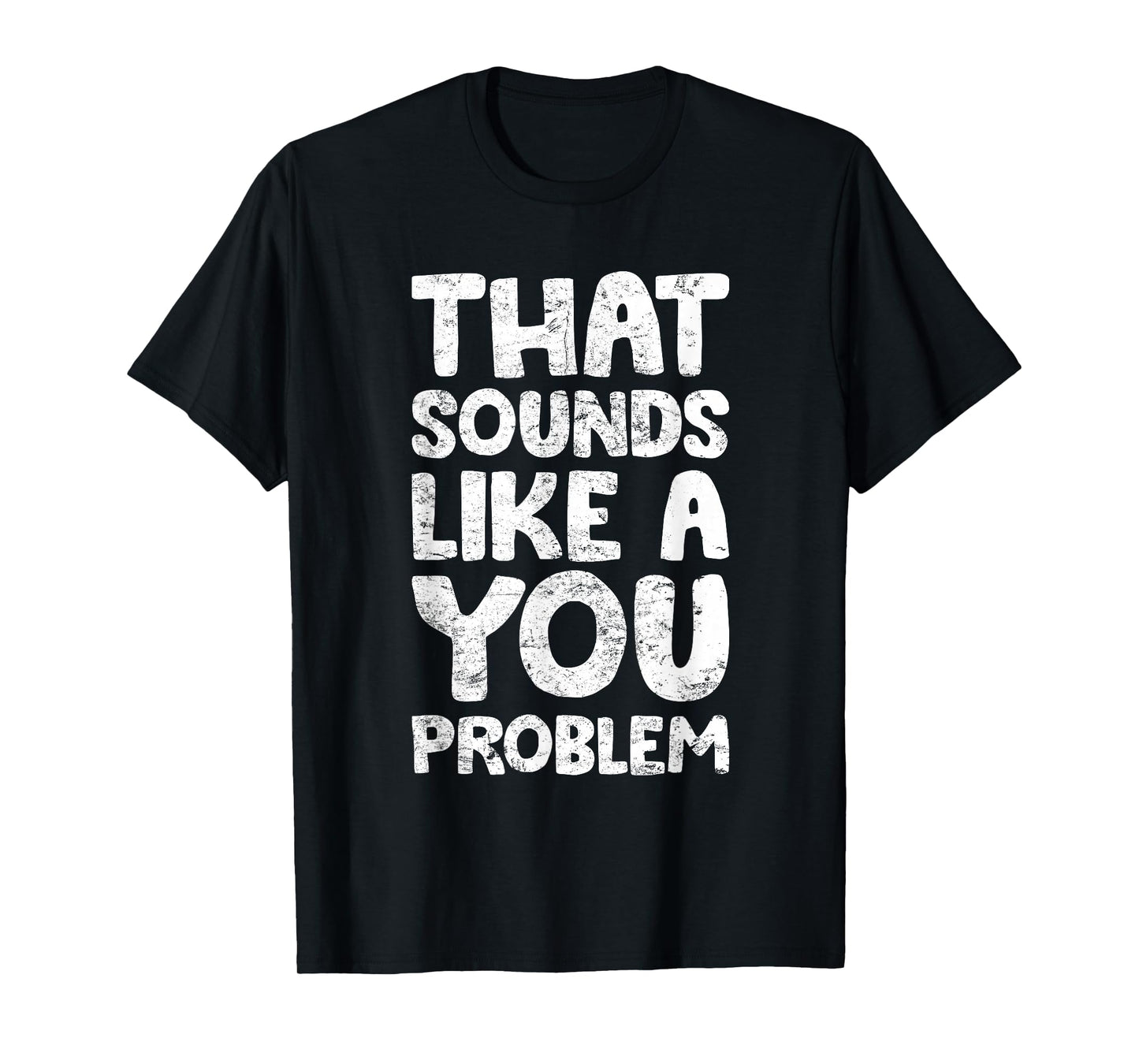 That Sounds Like A You Problem Humorous Sayng T-Shirt