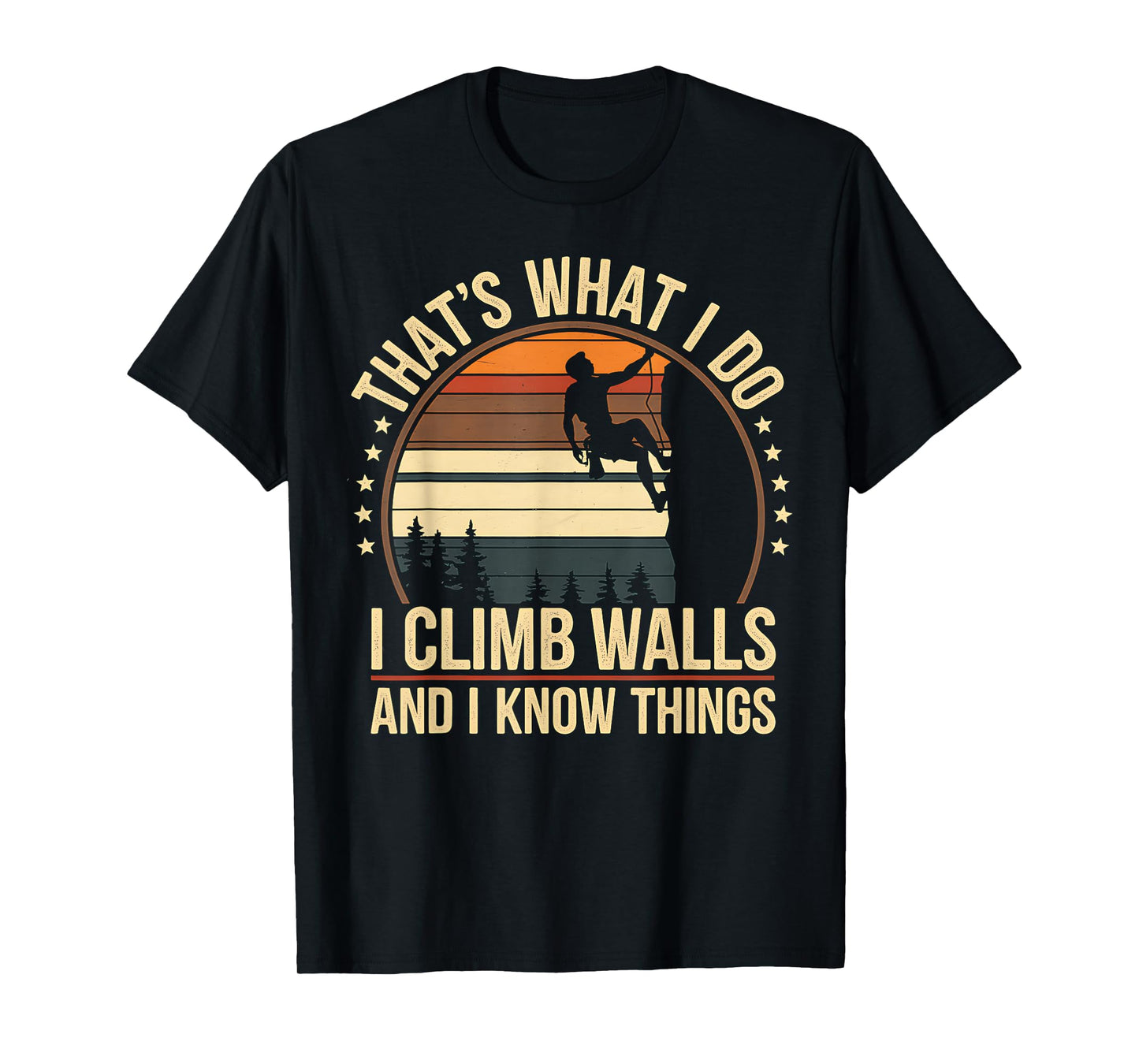 Rock Climbing I Climb Walls and Know Things Funny Rock T-Shirt