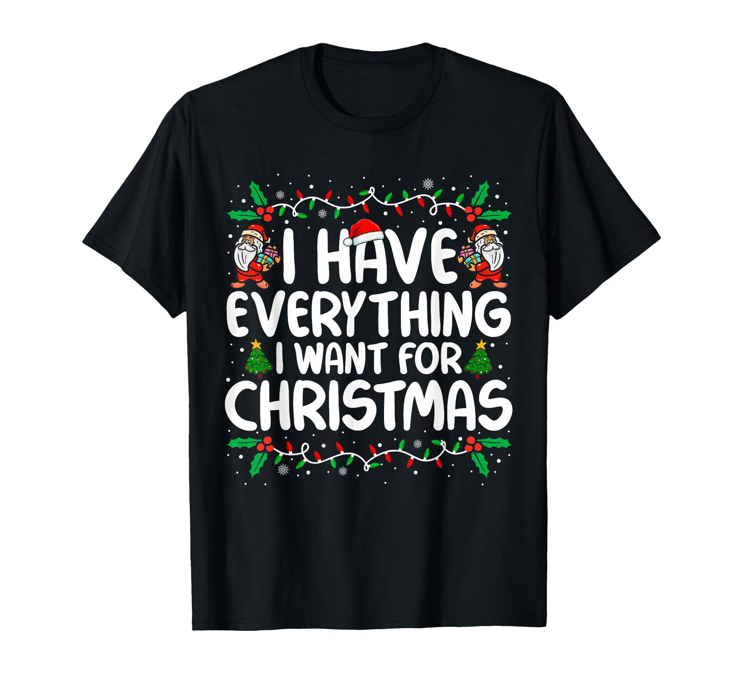 I Have Everything I Want for Christmas Its Me I'm Everything T-Shirt