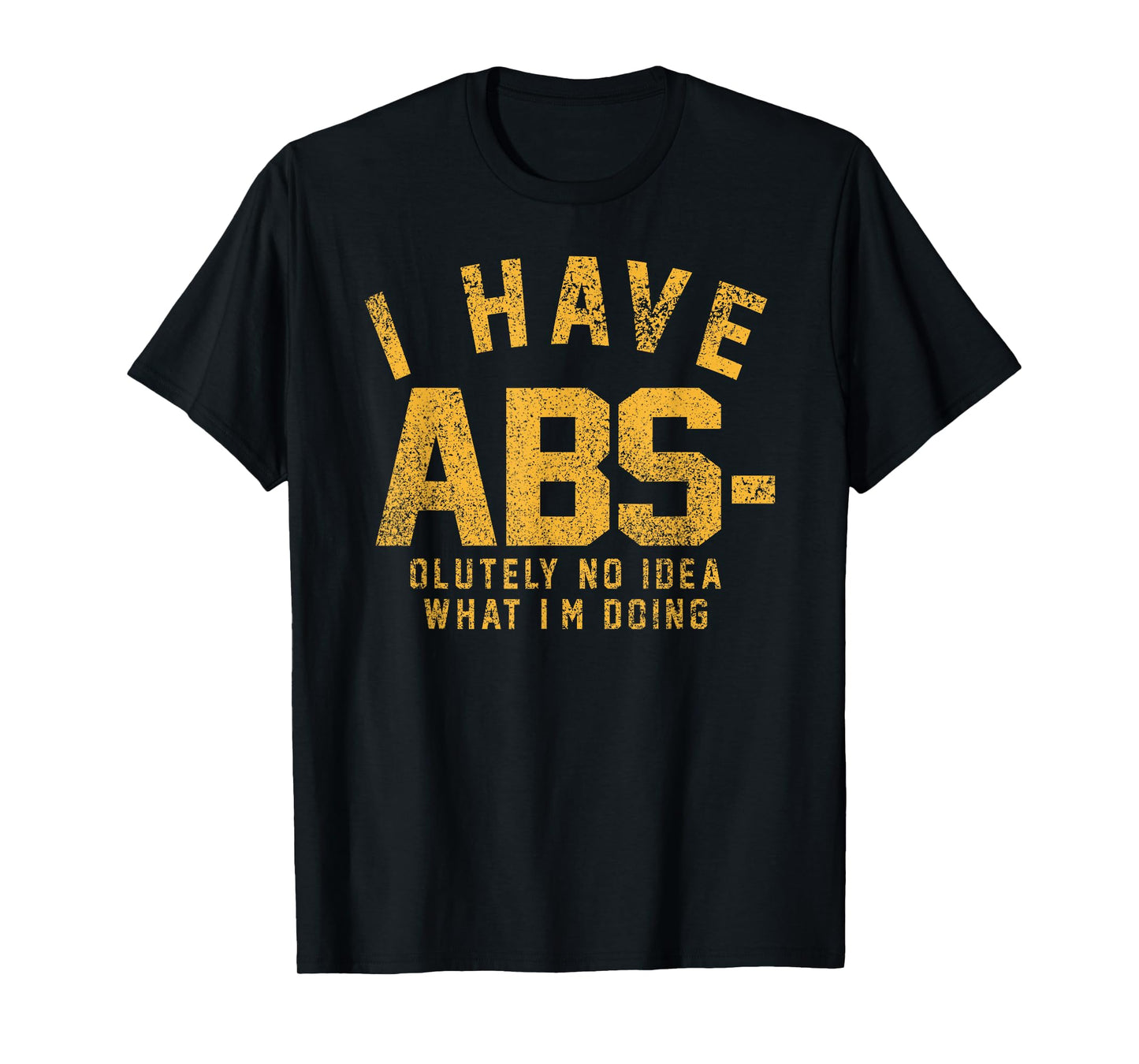 Funny - I Have Abs-olutely No Idea What I'm Doing T-Shirt