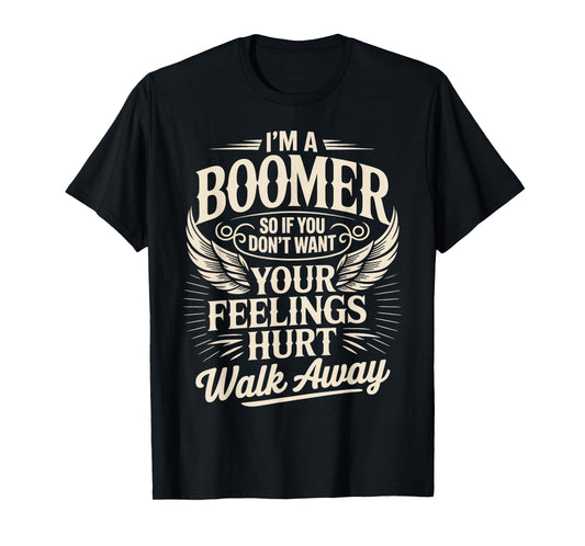 Feeling Hurt Walk Away Baby Boomer Humor Boomer Funny Boomer T-Shirt