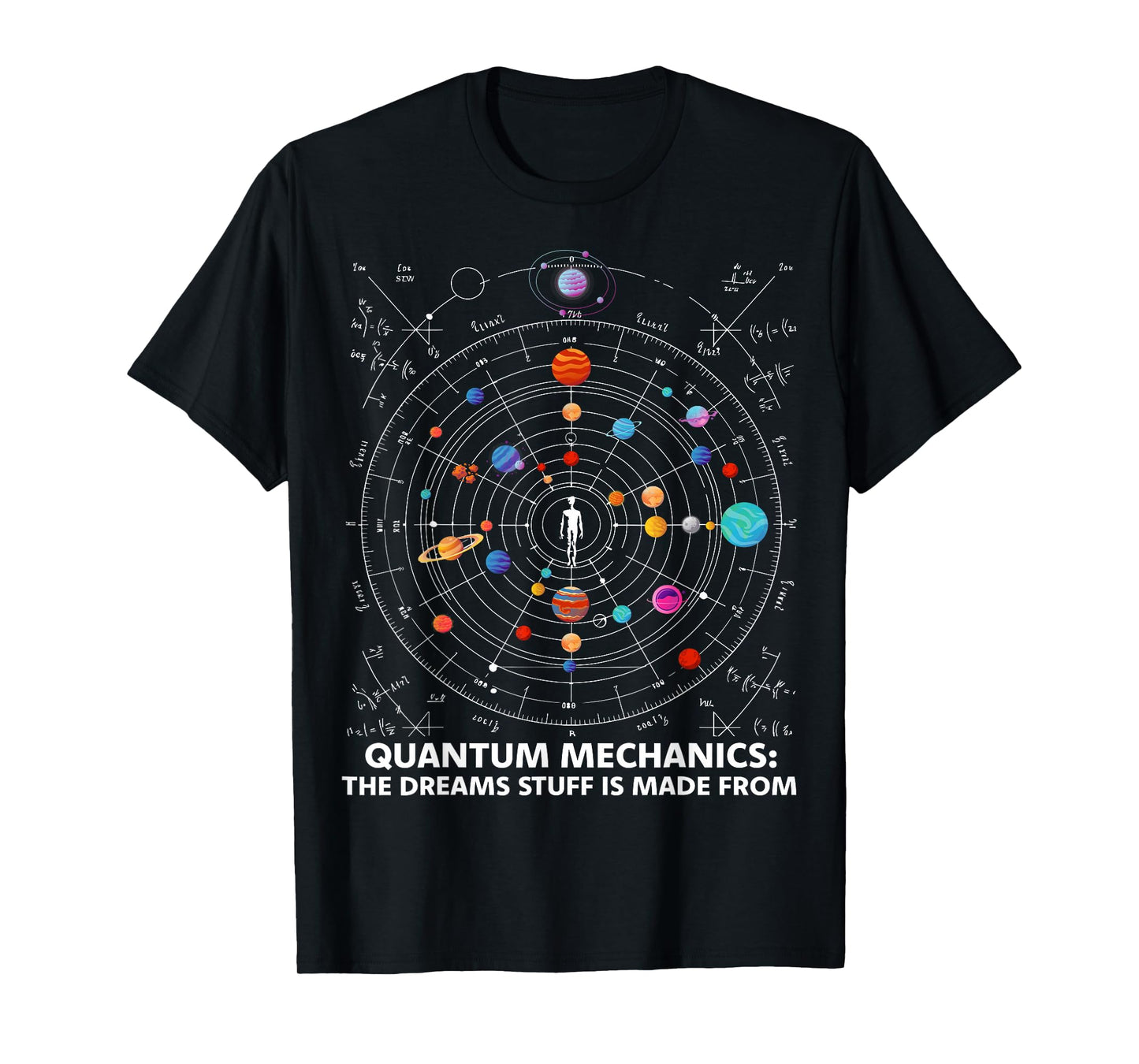 Quantum Mechanics The Dreams Stuff Is Made From Science STEM T-Shirt